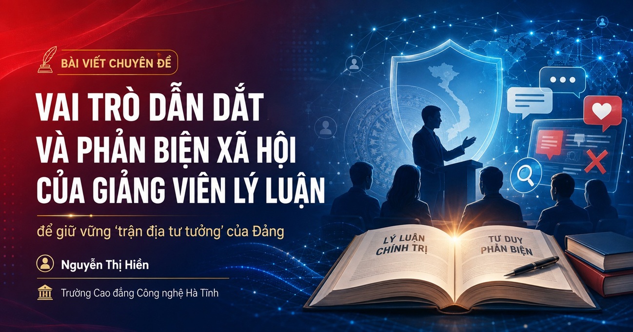 Vai trò dẫn dắt và phản biện xã hội của giảng viên lý luận để giữ vững ‘trận địa tư tưởng’ của Đảng